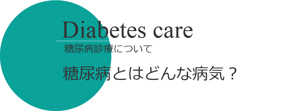 Diabetes care
糖尿病診療について
糖尿病とはどんな病気？