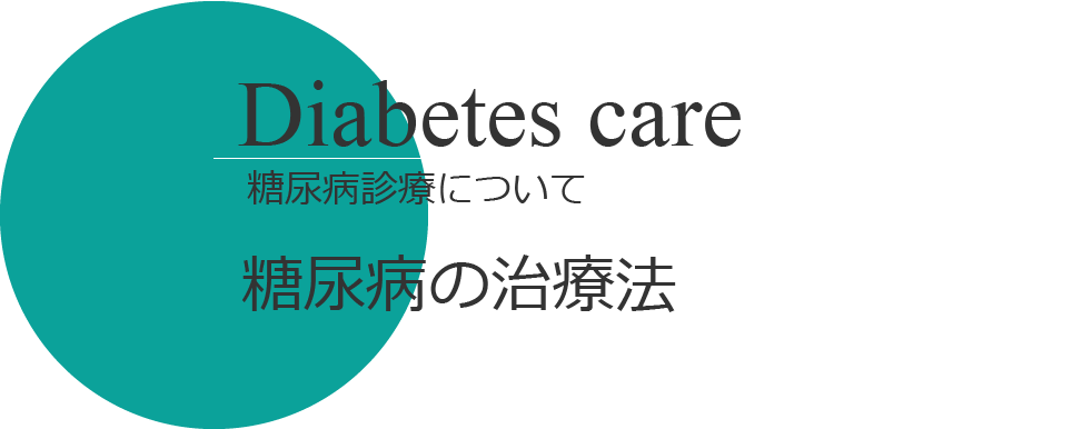 Diabetes care
糖尿病診療について
糖尿病の治療法
